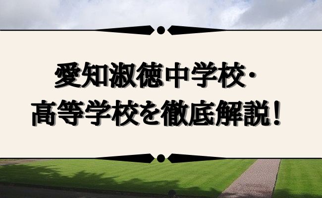 愛知淑徳中学校・高等学校の入試情報・口コミ・進学実績を大公開 