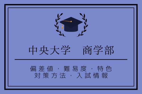 中央大学商学部の偏差値は？学科の特色・難易度・対策方法を徹底解説